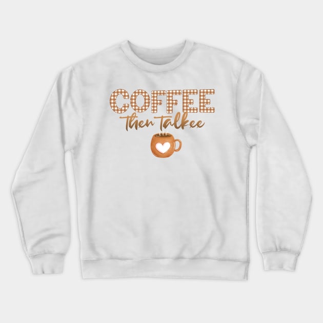 Coffee Then Talkee Crewneck Sweatshirt by kansaikate